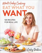 Cover art for What’s Gaby Cooking: Eat What You Want: 125 Recipes for Real Life