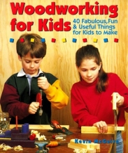 Cover art for Woodworking For Kids: 40 Fabulous, Fun & Useful Things for Kids to Make