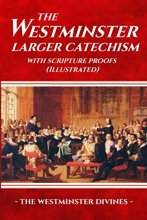 Cover art for The Westminster Larger Catechism with Scripture Proofs (Illustrated)