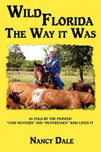 Cover art for WILD FLORIDA THE WAY IT WAS: AS TOLD BY THE PIONEER "COW HUNTERS AND HUNTRESSES" WHO LIVED IT