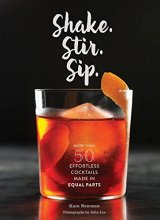 Cover art for Shake. Stir. Sip.: More than 50 Effortless Cocktails Made in Equal Parts