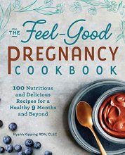 Cover art for The Feel-Good Pregnancy Cookbook: 100 Nutritious and Delicious Recipes for a Healthy 9 Months and Beyond
