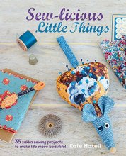 Cover art for Sew-licious Little Things: 35 zakka sewing projects to make life more beautiful
