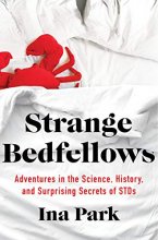 Cover art for Strange Bedfellows: Adventures in the Science, History, and Surprising Secrets of STDs