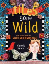 Cover art for Tiles Gone Wild: New Directions In Mixed Media Mosaics