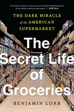 Cover art for The Secret Life of Groceries: The Dark Miracle of the American Supermarket