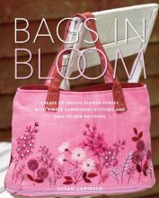 Cover art for Bags in Bloom: Create 20 Unique Flower Purses with Simple Embroidery Stitches and Easy-to-Sew Patterns