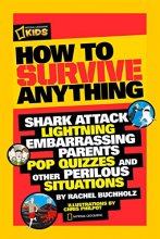 Cover art for How to Survive Anything: Shark Attack, Lightning, Embarrassing Parents, Pop Quizzes, and Other Perilous Situations (National Geographic Kids)