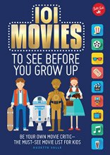 Cover art for 101 Movies to See Before You Grow Up: Be your own movie critic--the must-see movie list for kids (101 Things)