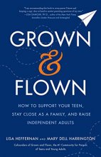 Cover art for Grown and Flown: How to Support Your Teen, Stay Close as a Family, and Raise Independent Adults
