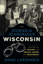 Cover art for Storied & Scandalous Wisconsin: A History of Mischief and Menace, Heroes and Heartbreak