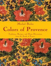 Cover art for Colors of Provence: Traditions, Recipes, and Home Decorations from the South of France