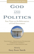 Cover art for God and Politics: Four Views on the Reformation of Civil Government : Theonomy, Principled Pluralism, Christian America, National Confessionalism