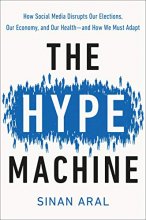 Cover art for The Hype Machine: How Social Media Disrupts Our Elections, Our Economy, and Our Health--and How We Must Adapt