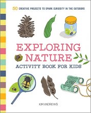 Cover art for Exploring Nature Activity Book for Kids: 50 Creative Projects to Spark Curiosity in the Outdoors (Exploring for Kids Activity Books and Journals)