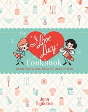 Cover art for The I Love Lucy Cookbook: Classic Recipes Inspired by the Iconic TV Show