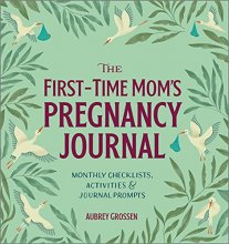 Cover art for The First-Time Mom's Pregnancy Journal: Monthly Checklists, Activities, & Journal Prompts