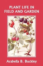 Cover art for Plant Life in Field and Garden (Yesterday's Classics) (Eyes and No Eyes Series)