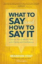 Cover art for What to Say and How to Say It: Discuss Your Catholic Faith with Clarity and Confidence