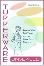 Cover art for Tupperware Unsealed: Brownie Wise, Earl Tupper, and the Home Party Pioneers