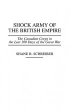 Cover art for Shock Army of the British Empire: The Canadian Corps in the Last 100 Days of the Great War (Praeger Series in War Studies)
