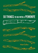 Cover art for 50 Things to Do with a Penknife: Cool Craftsmanship and Savvy Survival-Skill Projects (Carving Book, Gift for Nature Lovers, Hikers, Dads, and Sons) (Explore More)