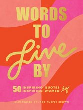 Cover art for Words to Live By: (Inspirational Quote Book for Women, Motivational and Empowering Gift for Girls and Women)