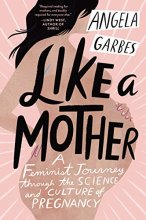 Cover art for Like a Mother: A Feminist Journey Through the Science and Culture of Pregnancy