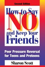 Cover art for How to Say No and Keep Your Friends: Peer Pressure Reversal for Teens and Preteens
