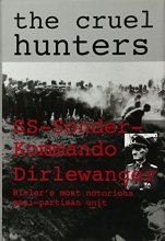 Cover art for The Cruel Hunters: SS-Sonderkommando Dirlewanger Hitler's Most Notorious Anti-Partisan Unit (Schiffer Military History)