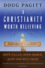 Cover art for A Christianity Worth Believing: Hope-filled, Open-armed, Alive-and-well Faith for the Left Out, Left Behind, and Let Down in us All