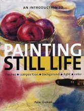 Cover art for An Introduction to Painting Still Life: Themes, Composition, Background, Light, Color