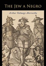 Cover art for The Jew a Negro: Being a Study of the Jewish Ancestry from an Impartial Standpoint
