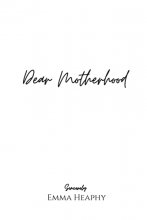 Cover art for Dear Motherhood: A collection of real, raw and romantic poetry and prose about the big little love story that is early motherhood. (Emma Heaphy - Early motherhood poetry book collection)