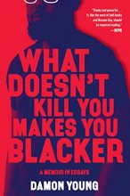 Cover art for What Doesn't Kill You Makes You Blacker: A Memoir in Essays