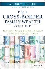 Cover art for The Cross-Border Family Wealth Guide: Advice on Taxes, Investing, Real Estate, and Retirement for Global Families in the U.S. and Abroad