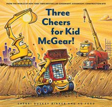 Cover art for Three Cheers for Kid McGear!: (Family Read Aloud Books, Construction Books for Kids, Children's New Experiences Books, Stories in Verse) (Goodnight, Goodnight Construction Site)