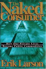 Cover art for The Naked Consumer: How Our Private Lives Become Public Commodities