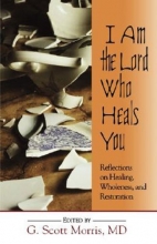 Cover art for I Am the Lord Who Heals You: Reflections on Healing, Wholeness, and Restoration