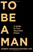 Cover art for To Be a Man: A Guide to True Masculine Power
