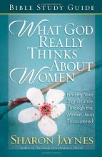 Cover art for What God Really Thinks About Women Bible Study Guide: Finding Your Significance Through the Women Jesus Encountered
