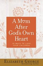 Cover art for A Mom After God's Own Heart: 10 Ways to Love Your Children