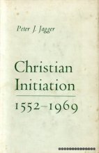 Cover art for Christian initiation, 1552-1969: Rites of Baptism and Confirmation since the Reformation period, (Alcuin Club collections)