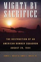 Cover art for Mighty by Sacrifice: The Destruction of an American Bomber Squadron, August 29, 1944