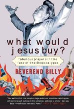 Cover art for What Would Jesus Buy?: Fabulous Prayers in the Face of the Shopocalypse