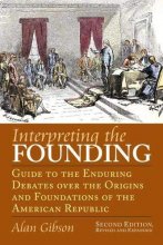 Cover art for Interpreting the Founding: Guide to the Enduring Debates over the Origins and Foundations of the American Republic?Second Edition, Revised and Expanded (American Political Thought)