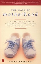 Cover art for The Mask of Motherhood: How Becoming a Mother Changes Our Lives and Why We Never Talk About It