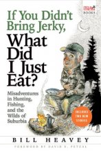 Cover art for If You Didn't Bring Jerky, What Did I Just Eat: Misadventures in Hunting, Fishing, and the Wilds of Suburbia