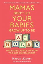 Cover art for Mamas Don't Let Your Babies Grow Up To Be A-Holes: Unfiltered Advice on How to Raise Awesome Kids