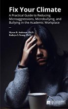 Cover art for Fix Your Climate: A Practical Guide to Reducing Microaggressions, Microbullying, and Bullying in the Academic Workplace